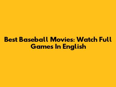 Best Baseball Movies: Watch Full Games In English