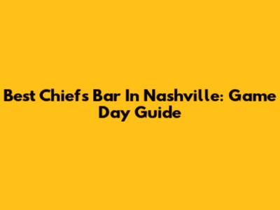 Best Chiefs Bar In Nashville: Game Day Guide