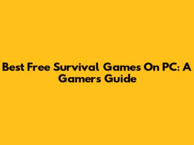 Best Free Survival Games On PC: A Gamer's Guide