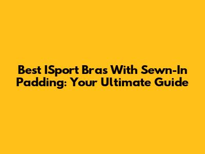 Best ISport Bras With Sewn-In Padding: Your Ultimate Guide