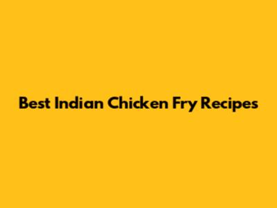 Best Indian Chicken Fry Recipes