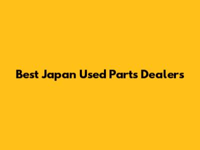 Best Japan Used Parts Dealers