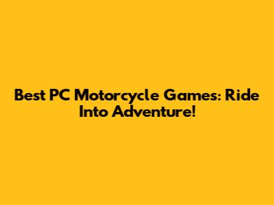Best PC Motorcycle Games: Ride Into Adventure!