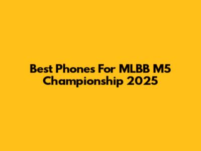 Best Phones For MLBB M5 Championship 2025