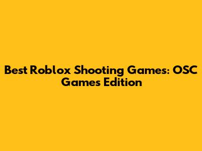 Best Roblox Shooting Games: OSC Games Edition