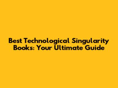 Best Technological Singularity Books: Your Ultimate Guide