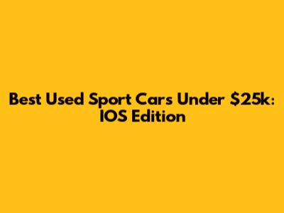 Best Used Sport Cars Under $25k: IOS Edition