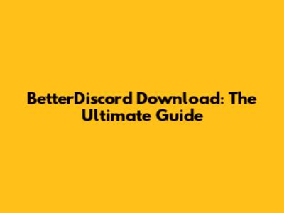 BetterDiscord Download: The Ultimate Guide