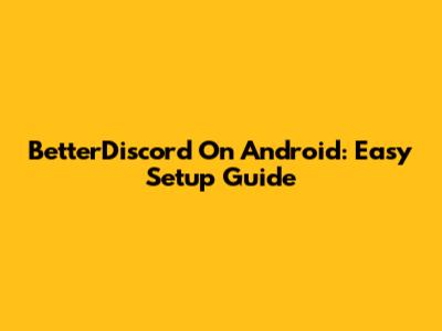 BetterDiscord On Android: Easy Setup Guide
