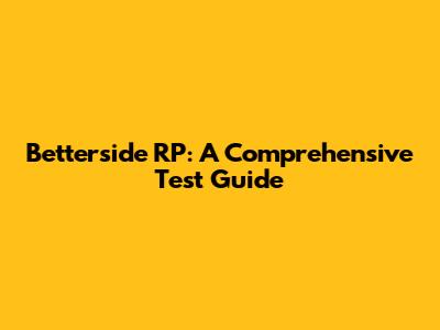 Betterside RP: A Comprehensive Test Guide