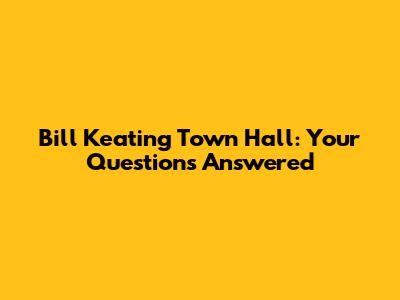 Bill Keating Town Hall: Your Questions Answered