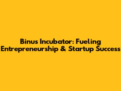 Binus Incubator: Fueling Entrepreneurship & Startup Success