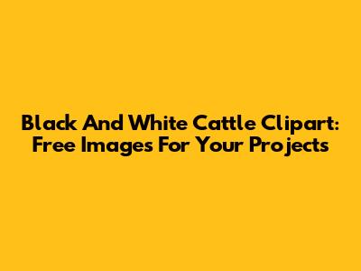 Black And White Cattle Clipart: Free Images For Your Projects