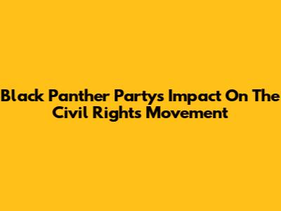 Black Panther Party's Impact On The Civil Rights Movement