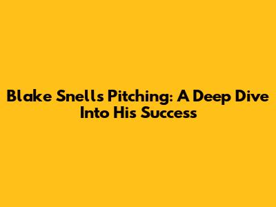 Blake Snell's Pitching: A Deep Dive Into His Success