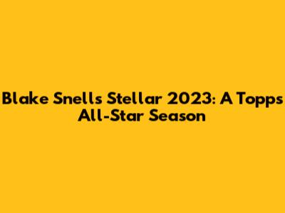 Blake Snell's Stellar 2023: A Topps All-Star Season