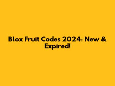 Blox Fruit Codes 2024: New & Expired!
