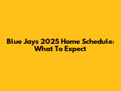 Blue Jays 2025 Home Schedule: What To Expect