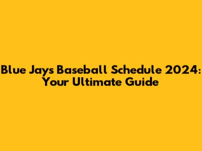 Blue Jays Baseball Schedule 2024: Your Ultimate Guide
