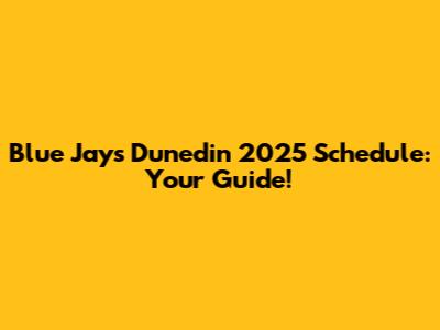 Blue Jays Dunedin 2025 Schedule: Your Guide!