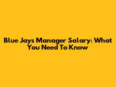 Blue Jays Manager Salary: What You Need To Know