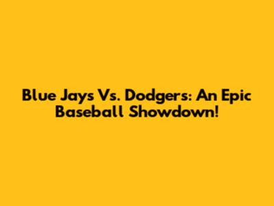 Blue Jays Vs. Dodgers: An Epic Baseball Showdown!