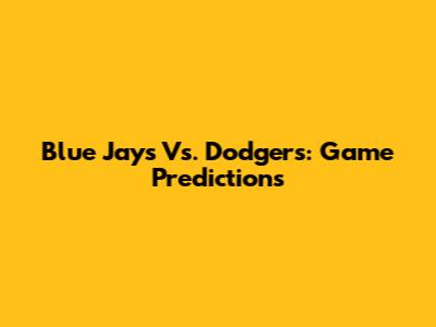Blue Jays Vs. Dodgers: Game Predictions