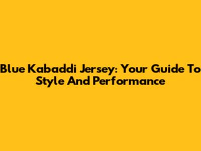 Blue Kabaddi Jersey: Your Guide To Style And Performance