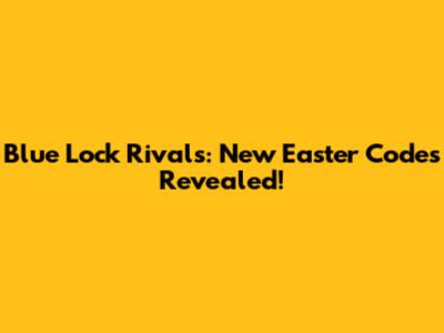 Blue Lock Rivals: New Easter Codes Revealed!