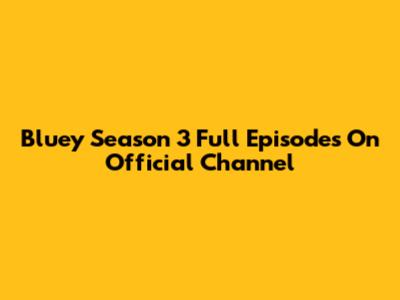 Bluey Season 3 Full Episodes On Official Channel