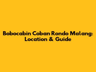 Bobocabin Coban Rondo Malang: Location & Guide
