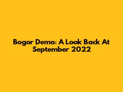 Bogor Demo: A Look Back At September 2022