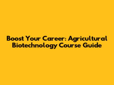 Boost Your Career: Agricultural Biotechnology Course Guide