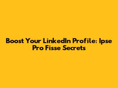 Boost Your LinkedIn Profile: "Ipse Pro Fisse" Secrets