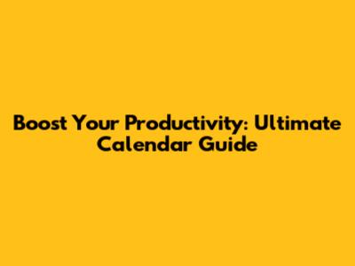 Boost Your Productivity: Ultimate Calendar Guide