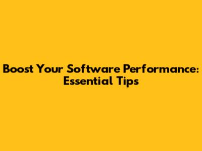 Boost Your Software Performance: Essential Tips