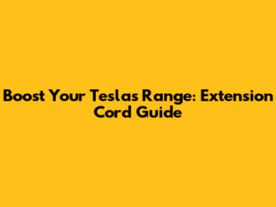 Boost Your Tesla's Range: Extension Cord Guide