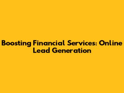 Boosting Financial Services: Online Lead Generation
