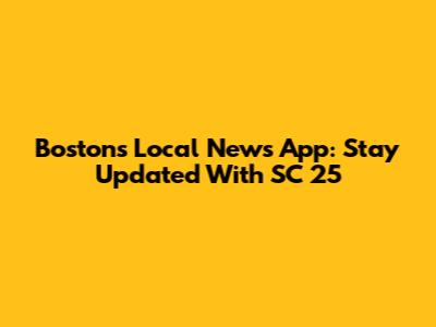 Boston's Local News App: Stay Updated With SC 25