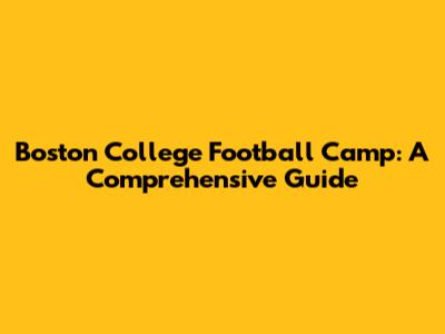 Boston College Football Camp: A Comprehensive Guide