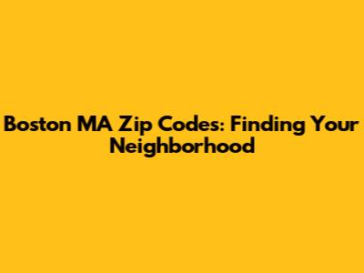 Boston MA Zip Codes: Finding Your Neighborhood