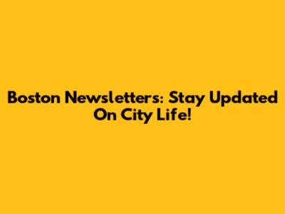 Boston Newsletters: Stay Updated On City Life!