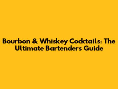 Bourbon & Whiskey Cocktails: The Ultimate Bartender's Guide