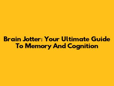 Brain Jotter: Your Ultimate Guide To Memory And Cognition