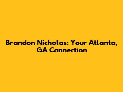 Brandon Nicholas: Your Atlanta, GA Connection