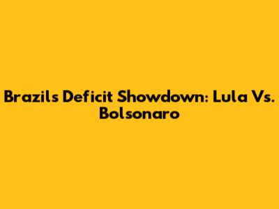 Brazil's Deficit Showdown: Lula Vs. Bolsonaro