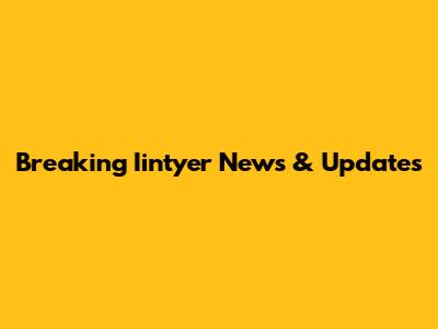 Breaking Iintyer News & Updates