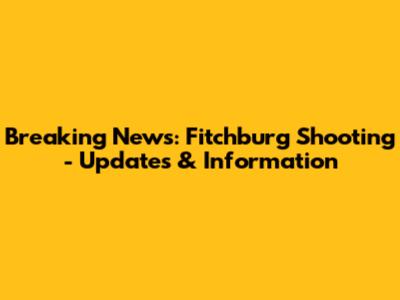 Breaking News: Fitchburg Shooting - Updates & Information
