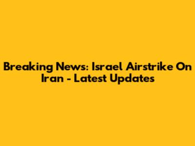 Breaking News: Israel Airstrike On Iran - Latest Updates