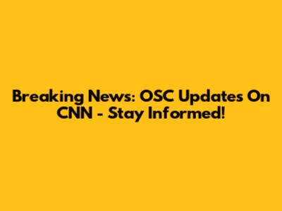 Breaking News: OSC Updates On CNN - Stay Informed!